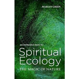 Introduction to Spiritual Ecology. The Magic of Nature, Paperback - Marian Green imagine