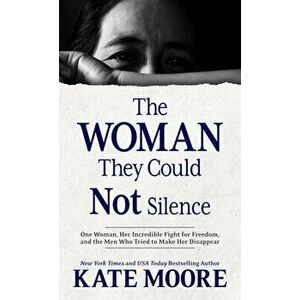The Woman They Could Not Silence: One Woman, Her Incredible Fight for Freedom, and the Men Who Tried to Make Her Disappear - Kate Moore imagine