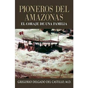 Pioneros Del Amazons, EL CORAJE DE UNA FAMILIA, Paperback - Gregorio Delgado del Castillo imagine