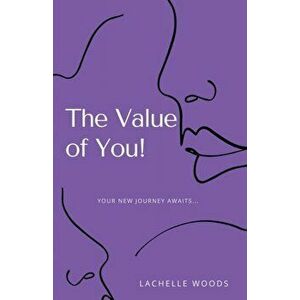 The Value of You!: Your New Journey Awaits..., Paperback - Lachelle Woods imagine