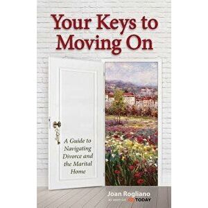 Your Keys to Moving on: A Guide to Navigating Divorce and the Marital Home, Paperback - Joan Rogliano imagine