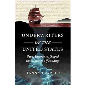 Underwriters of the United States: How Insurance Shaped the American Founding, Hardcover - Hannah Farber imagine
