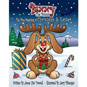 Benny the Bunny: The True Meaning of Christmas & Easter, Paperback - James Jim Dowell imagine