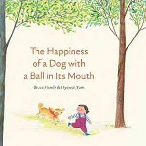 The Happiness of a Dog with a Ball in Its Mouth, Hardcover - Bruce Handy imagine