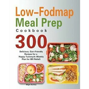 Low-Fodmap Meal Prep Cookbook: 300 Delicious, Gut-Friendly Recipes for a Happy Tummy(4-Weekly Plan for IBS Relief) - Migen Burkey imagine