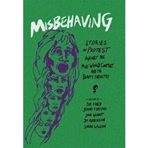 Misbehaving. Stories of protest against the Miss World contest and the beauty industry, Paperback - *** imagine
