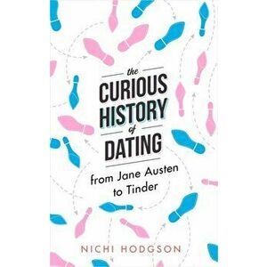The Curious History of Dating. From Jane Austen to Tinder, Hardback - Nichi Hodgson imagine