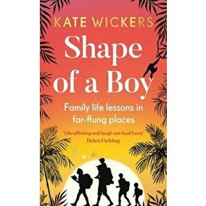 Shape of a Boy. Family life lessons in far flung places, Hardback - Kate Wickers imagine