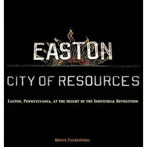 Easton: City of Resources, Hardcover - Bruce Fackenthal imagine