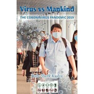 Virus vs Mankind: The Coronavirus Pandemic 2019, Paperback - Dale Mark Kudsy imagine