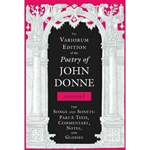The Variorum Edition of the Poetry of John Donne, Volume 4.3. The Songs and Sonets: Part 3: Texts, Commentary, Notes, and Glosses, Hardback - John Don imagine