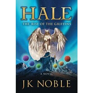 Hale: The Rise of the Griffins, Paperback - Jk Noble imagine