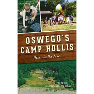 Oswego's Camp Hollis: Haven by the Lake, Hardcover - Jim Farfaglia imagine