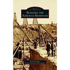 Building the Ashokan Reservoir, Hardcover - Frank Almquist imagine