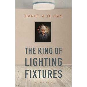 The King of Lighting Fixtures: Stories, Paperback - Daniel A. Olivas imagine