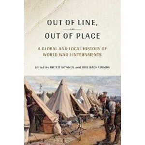 Out of Line, Out of Place. A Global and Local History of World War I Internments, Paperback - *** imagine