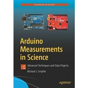 Arduino Measurements in Science: Advanced Techniques and Data Projects, Paperback - Richard J. Smythe imagine