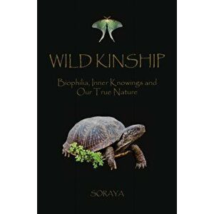 Wild Kinship: Biophilia, Inner Knowings and Our True Nature, Paperback - *** imagine