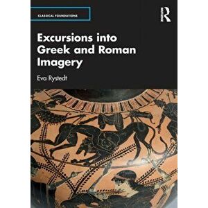 Excursions into Greek and Roman Imagery, Paperback - Eva (Lund University, Sweden.) Rystedt imagine
