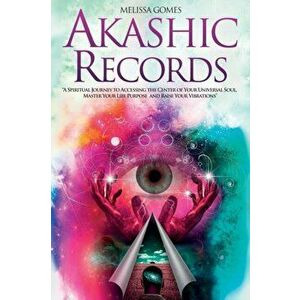 Akashic Records: A Spiritual Journey to Accessing the Center of Your Universal Soul, Master Your Life Purpose, and Raise Your Vibration - Melissa Gome imagine