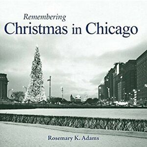 Remembering Christmas in Chicago, Paperback - Rosemary K. Adams imagine