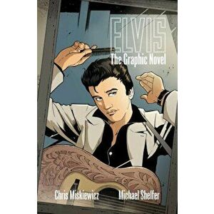 Elvis: The Graphic Novel, Paperback - Chris Miskiewicz imagine