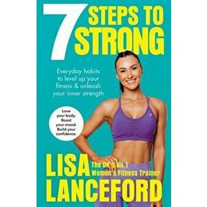 7 Steps to Strong. Get Fit. Boost Your Mood. Kick Start Your Confidence, Hardback - Lisa Lanceford imagine