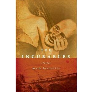The Incurables, Paperback - Mark Brazaitis imagine