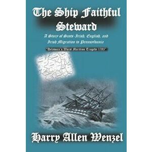 The Ship Faithful Steward: A Story of Scots-Irish, English, and Irish Migration to Pennsylvania, Paperback - Harry Allen Wenzel imagine