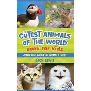 The Cutest Animals of the World Book for Kids: Stunning photos and fun facts about the most adorable animals on the planet! - Jack Lewis imagine