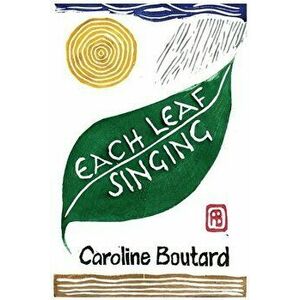 Each Leaf Singing, Paperback - Caroline Boutard imagine