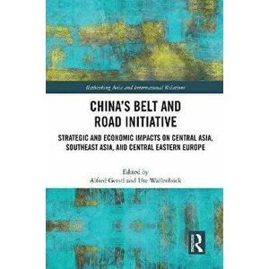 China's Belt and Road Initiative. Strategic and Economic Impacts on Central Asia, Southeast Asia, and Central Eastern Europe, Paperback - *** imagine