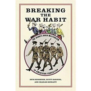 Breaking the War Habit. The Debate over Militarism in American Education, Paperback - Seth Kershner imagine