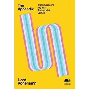 The Appendix. Transmasculine Joy in a Transphobic Culture, Paperback - Liam Konemann imagine