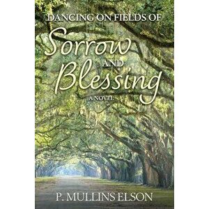 Dancing on Fields of Sorrow and Blessing, Paperback - P. Mullins Elson imagine
