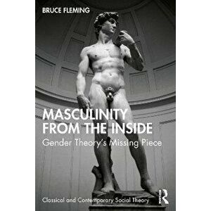Masculinity from the Inside. Gender Theory's Missing Piece, Paperback - Bruce (US Naval Academy, USA) Fleming imagine