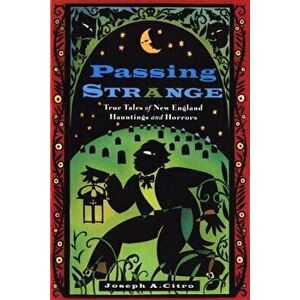 Passing Strange: True Tales of New England Hauntings and Horrors, Paperback - Joseph Citro imagine