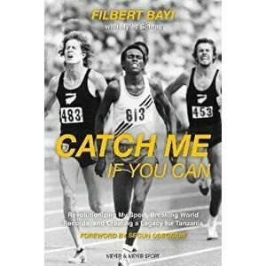 Catch Me If You Can. Revolutionizing My Sport, Breaking World Records and Creating a Legacy for Tanzania, Paperback - Myles Schrag imagine