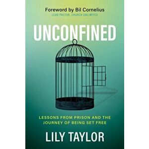 Unconfined: Lessons from Prison and the Journey of Being Set Free, Paperback - Lily Taylor imagine