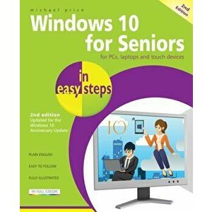 Windows 10 for Seniors in Easy Steps. Covers the Windows 10 Anniversary Update, 2 Revised edition, Paperback - Michael Price imagine
