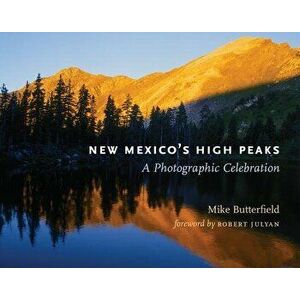New Mexico's High Peaks: A Photographic Celebration, Hardcover - Mike Butterfield imagine