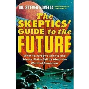 Skeptics' Guide to the Future, Paperback - Steven Novella imagine
