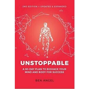 Unstoppable: A 90-Day Plan to Biohack Your Mind and Body for Success, Paperback - Ben Angel imagine