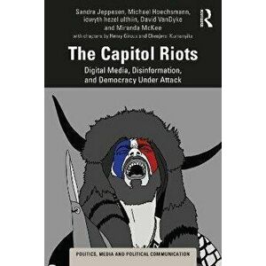 The Capitol Riots. Digital Media, Disinformation, and Democracy Under Attack, Paperback - *** imagine