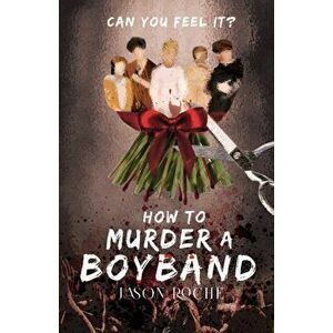 How to Murder a Boyband, Paperback - Jason Roche imagine