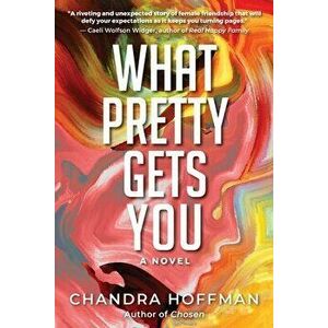 What Pretty Gets You, Paperback - Chandra Hoffman imagine