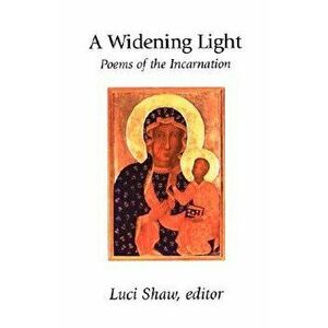 A Widening Light: Poems of the Incarnation, Paperback - Luci Shaw imagine