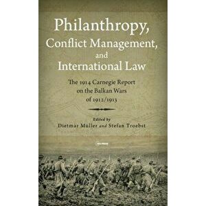 Philanthropy, Conflict Management and International Law. The 1914 Carnegie Report on the Balkan Wars of 1912/13, Hardback - *** imagine