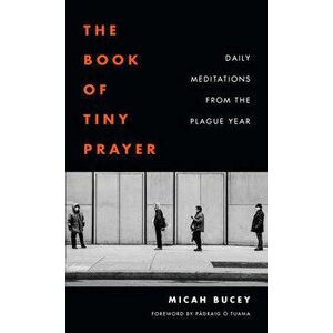 The Book of Tiny Prayer: Daily Meditations from the Plague Year, Paperback - Micah Bucey imagine