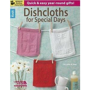 Dishcloths for Special Days, Paperback - Julie A. Ray imagine